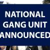National Gang Unit announced